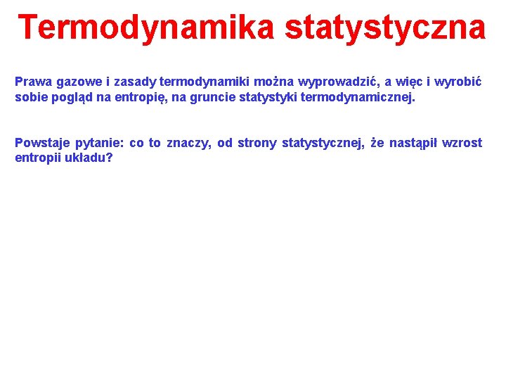 Termodynamika statystyczna Prawa gazowe i zasady termodynamiki można wyprowadzić, a więc i wyrobić sobie