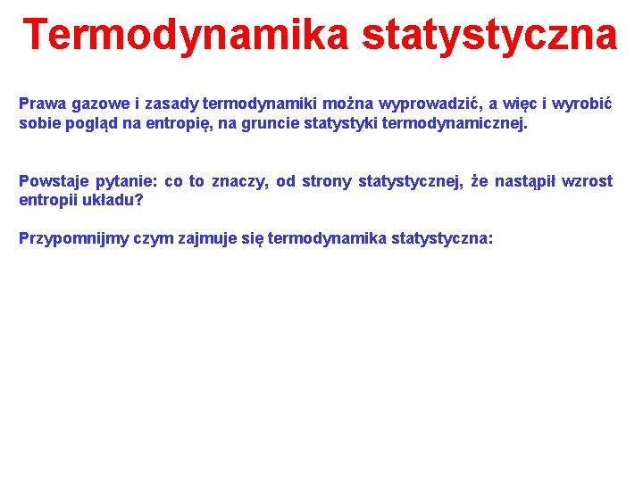 Termodynamika statystyczna Prawa gazowe i zasady termodynamiki można wyprowadzić, a więc i wyrobić sobie