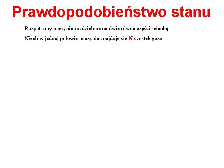 Prawdopodobieństwo stanu Rozpatrzmy naczynie rozdzielone na dwie równe części ścianką. Niech w jednej połowie