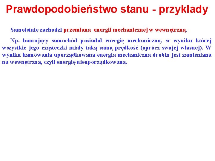 Prawdopodobieństwo stanu - przykłady Samoistnie zachodzi przemiana energii mechanicznej w wewnętrzną. Np. hamujący samochód