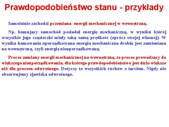 Prawdopodobieństwo stanu - przykłady Samoistnie zachodzi przemiana energii mechanicznej w wewnętrzną. Np. hamujący samochód