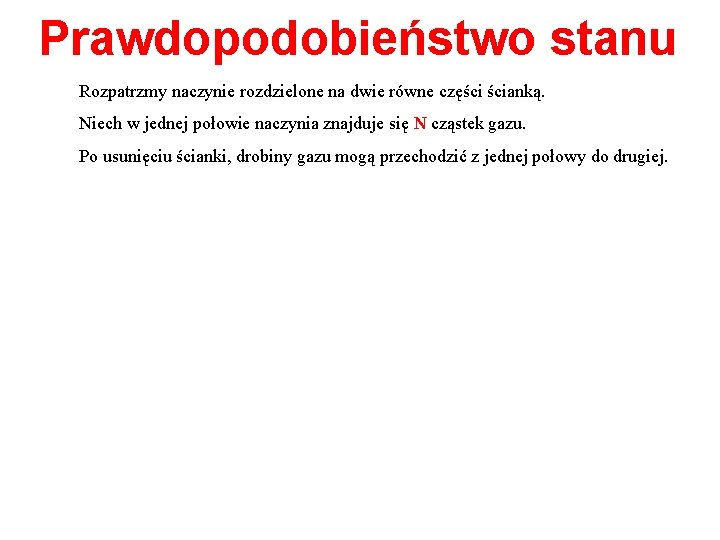 Prawdopodobieństwo stanu Rozpatrzmy naczynie rozdzielone na dwie równe części ścianką. Niech w jednej połowie