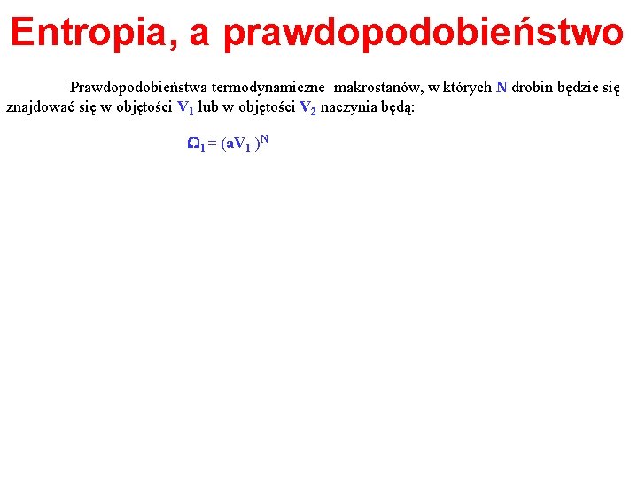 Entropia, a prawdopodobieństwo Prawdopodobieństwa termodynamiczne makrostanów, w których N drobin będzie się znajdować się