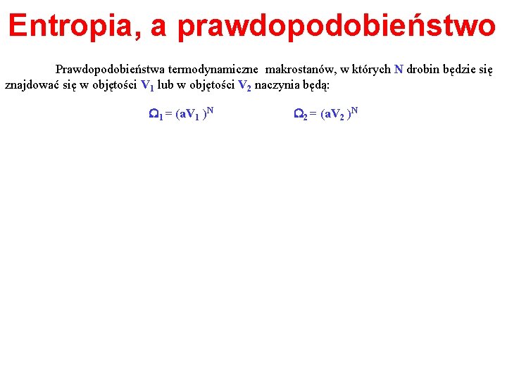 Entropia, a prawdopodobieństwo Prawdopodobieństwa termodynamiczne makrostanów, w których N drobin będzie się znajdować się