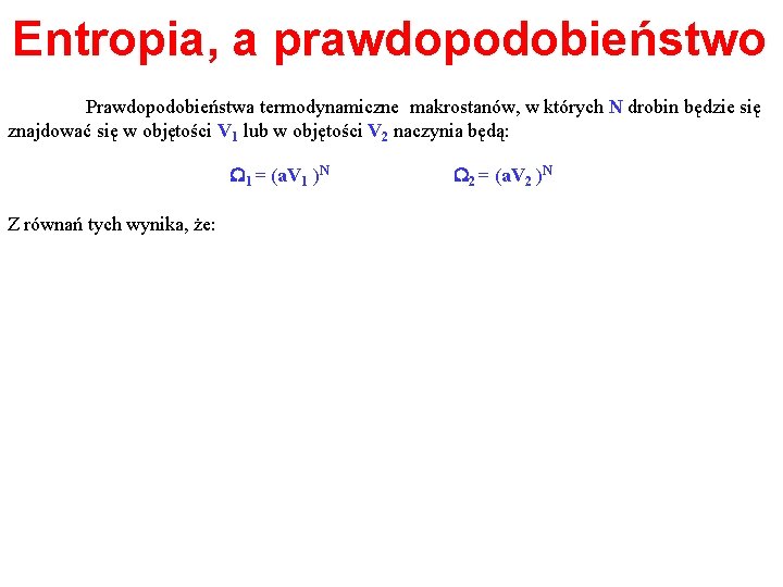 Entropia, a prawdopodobieństwo Prawdopodobieństwa termodynamiczne makrostanów, w których N drobin będzie się znajdować się