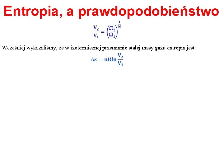 Entropia, a prawdopodobieństwo W 2 W 1 Wcześniej wykazaliśmy, że w izotermicznej przemianie stałej