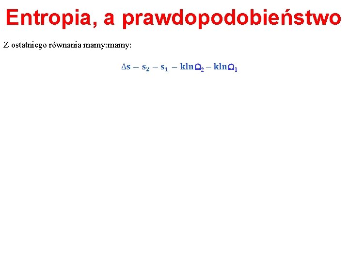 Entropia, a prawdopodobieństwo Z ostatniego równania mamy: W 2 W 1 