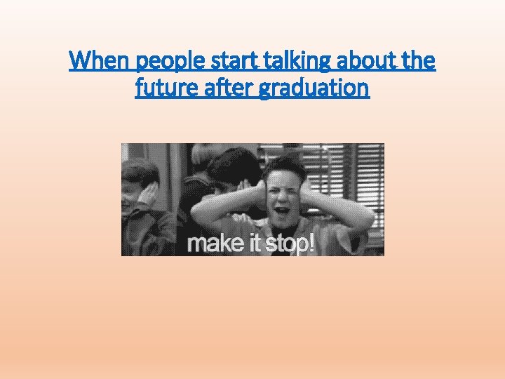When people start talking about the future after graduation When people start talking about the future after graduation