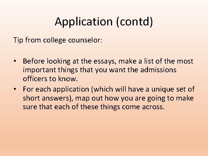 Application (contd) Tip from college counselor: • Before looking at the essays, make a Application (contd) Tip from college counselor: • Before looking at the essays, make a
