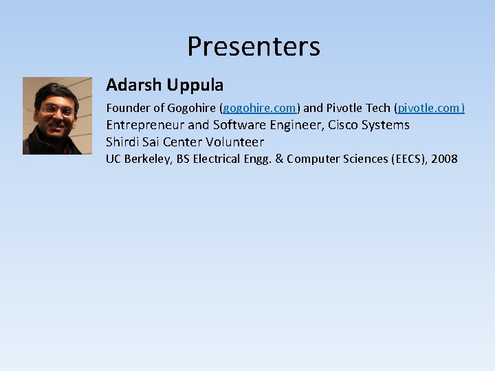 Presenters Adarsh Uppula Founder of Gogohire (gogohire. com) and Pivotle Tech (pivotle. com) Entrepreneur Presenters Adarsh Uppula Founder of Gogohire (gogohire. com) and Pivotle Tech (pivotle. com) Entrepreneur