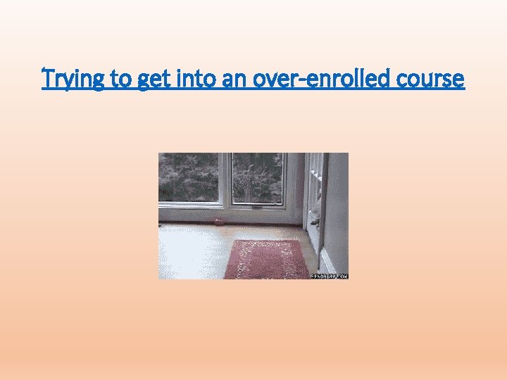 Trying to get into an over-enrolled course Trying to get into an over-enrolled course