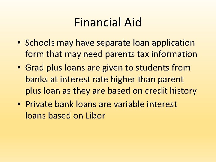 Financial Aid • Schools may have separate loan application form that may need parents Financial Aid • Schools may have separate loan application form that may need parents