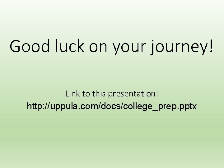 Good luck on your journey! Link to this presentation: http: //uppula. com/docs/college_prep. pptx Good luck on your journey! Link to this presentation: http: //uppula. com/docs/college_prep. pptx
