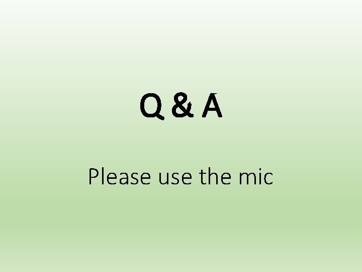 Q&A Please use the mic Q&A Please use the mic