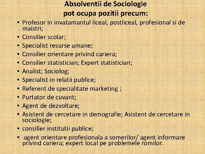 Absolventii de Sociologie pot ocupa pozitii precum: • Profesor in invatamantul liceal, postliceal, profesional