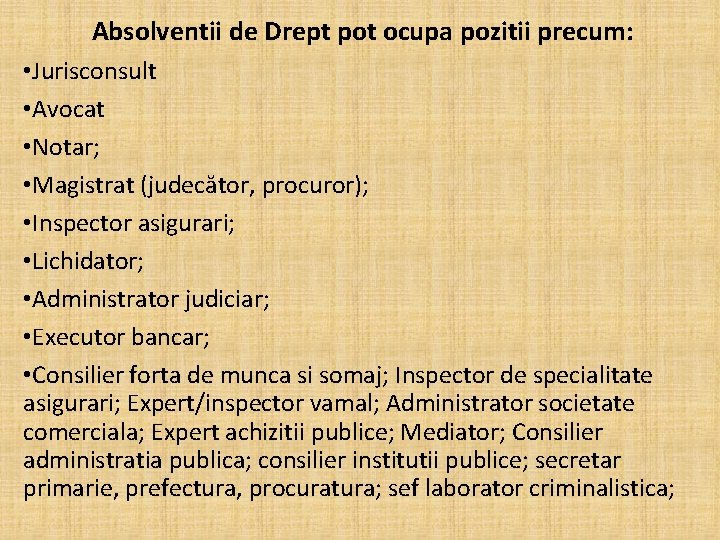 Absolventii de Drept pot ocupa pozitii precum: • Jurisconsult • Avocat • Notar; •