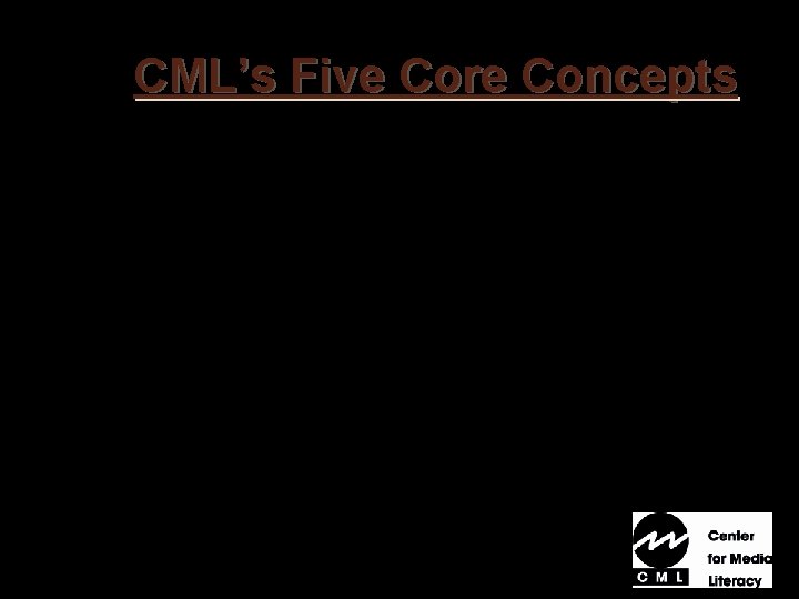 CML’s Five Core Concepts 1. All media messages are constructed. 2. Media messages are