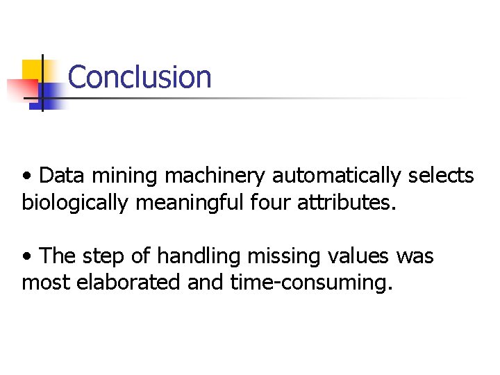 Conclusion • Data mining machinery automatically selects biologically meaningful four attributes. • The step