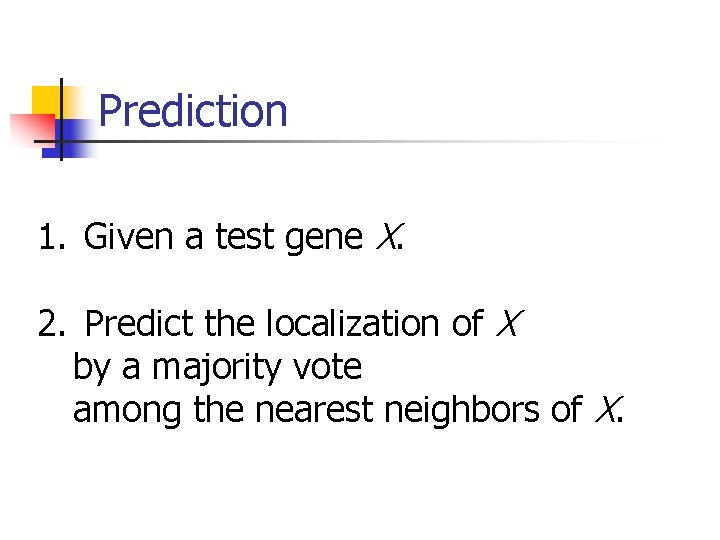 Prediction 1. Given a test gene X. 2. Predict the localization of X by