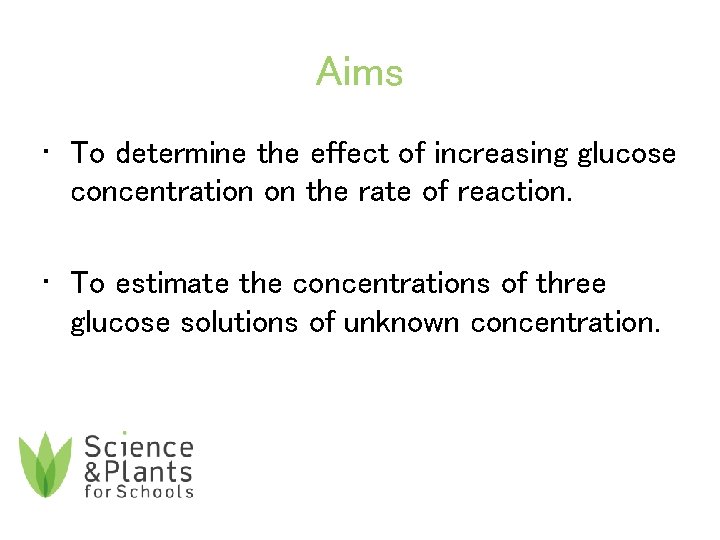 Aims • To determine the effect of increasing glucose concentration on the rate of