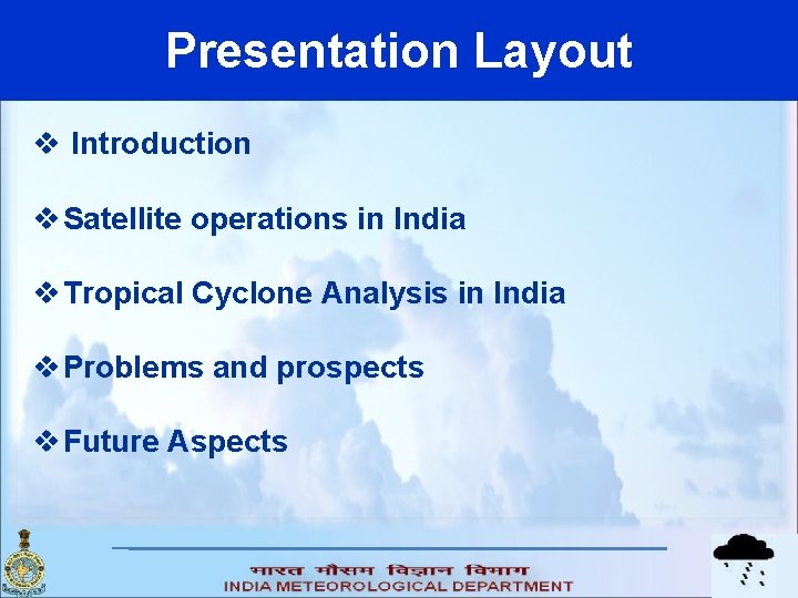 Presentation Layout v Introduction v Satellite operations in India v Tropical Cyclone Analysis in