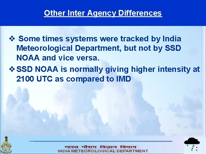 Other Inter Agency Differences v Some times systems were tracked by India Meteorological Department,