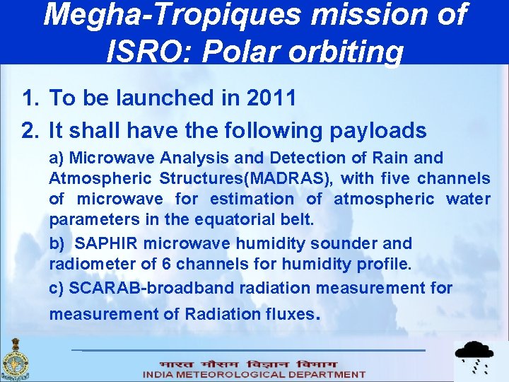 Megha-Tropiques mission of ISRO: Polar orbiting 1. To be launched in 2011 2. It