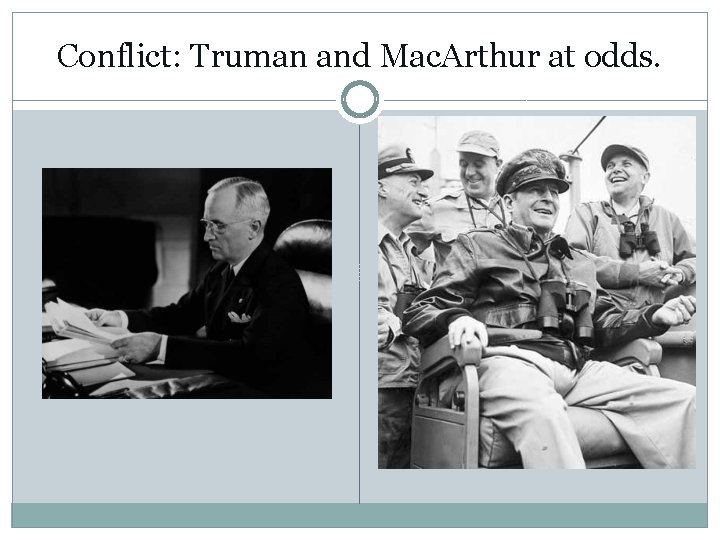 Conflict: Truman and Mac. Arthur at odds. 