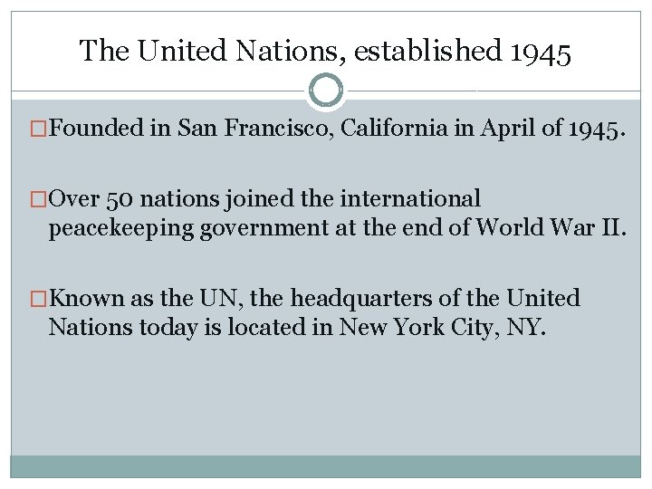 The United Nations, established 1945 �Founded in San Francisco, California in April of 1945.