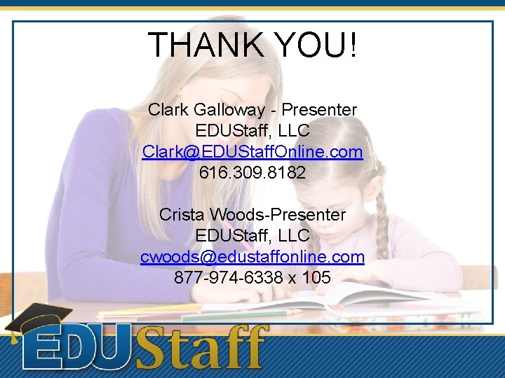 THANK YOU! Clark Galloway - Presenter EDUStaff, LLC Clark@EDUStaff. Online. com 616. 309. 8182