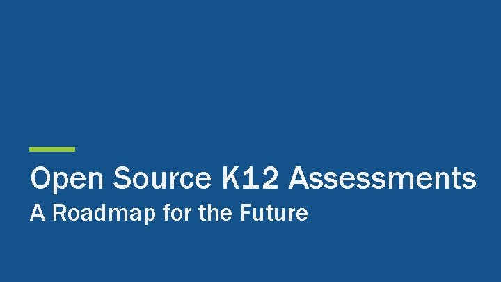 Open Source K 12 Assessments A Roadmap for the Future 