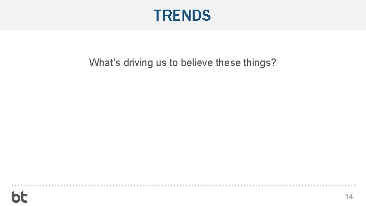 TRENDS What’s driving us to believe these things? 14 