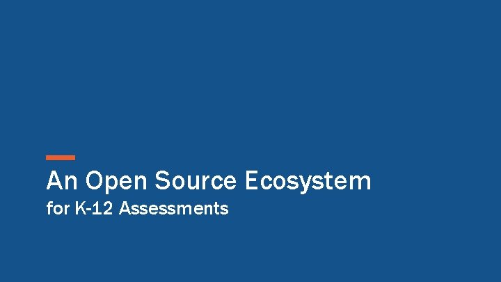 An Open Source Ecosystem for K-12 Assessments 