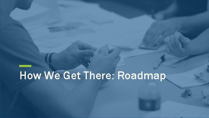 How We Get There: Roadmap 