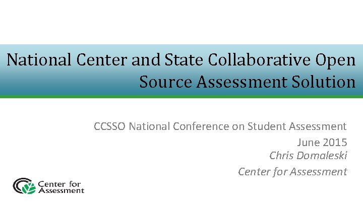 National Center and State Collaborative Open Source Assessment Solution CCSSO National Conference on Student