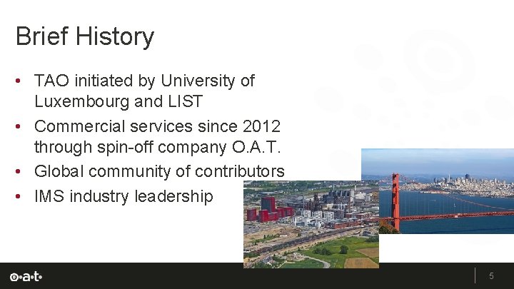 Brief History • TAO initiated by University of Luxembourg and LIST • Commercial services