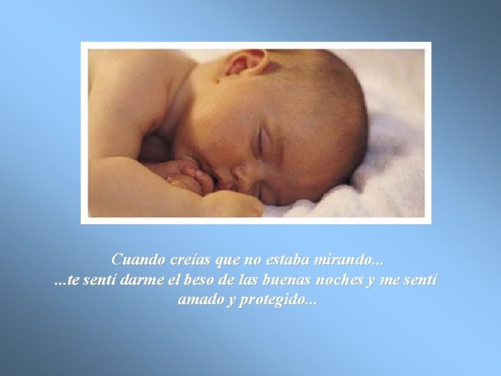 Cuando creías que no estaba mirando. . . te sentí darme el beso de