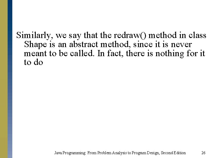 Similarly, we say that the redraw() method in class Shape is an abstract method,