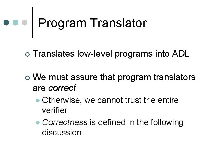 Program Translator ¢ Translates low-level programs into ADL ¢ We must assure that program