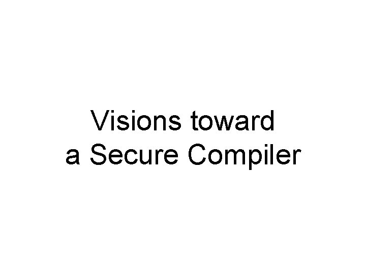 Visions toward a Secure Compiler 