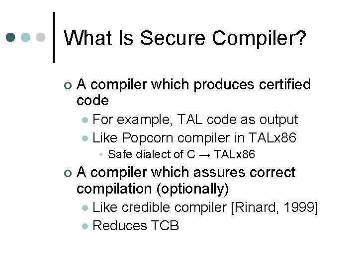 What Is Secure Compiler? ¢ A compiler which produces certified code For example, TAL