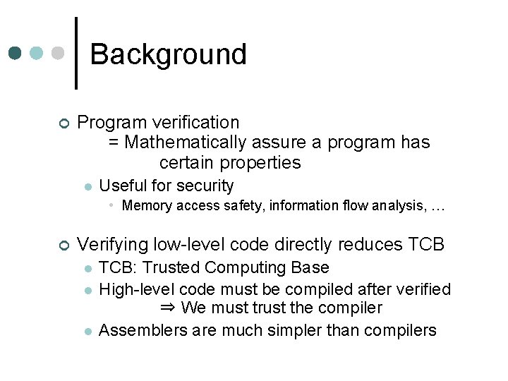 Background ¢ Program verification = Mathematically assure a program has certain properties l Useful