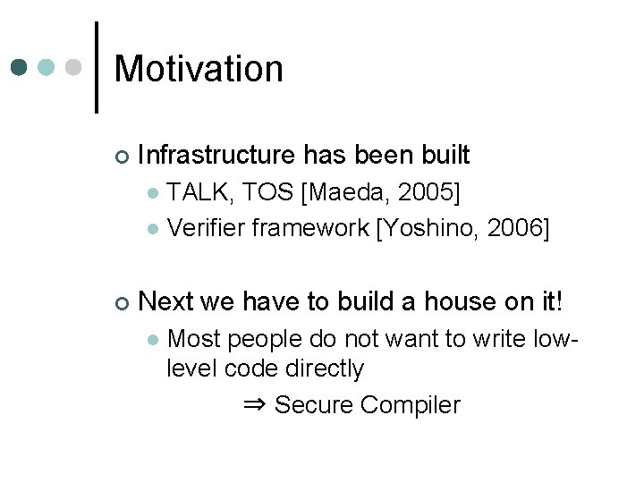 Motivation ¢ Infrastructure has been built TALK, TOS [Maeda, 2005] l Verifier framework [Yoshino,