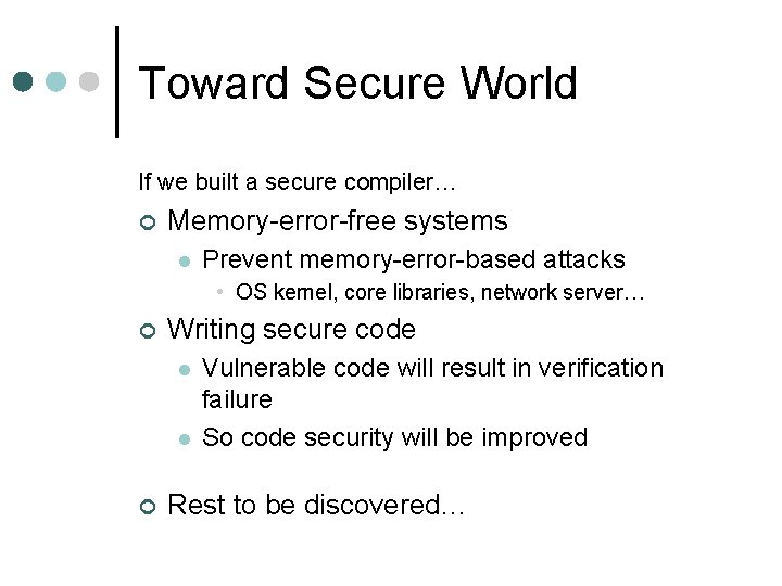 Toward Secure World If we built a secure compiler… ¢ Memory-error-free systems l Prevent