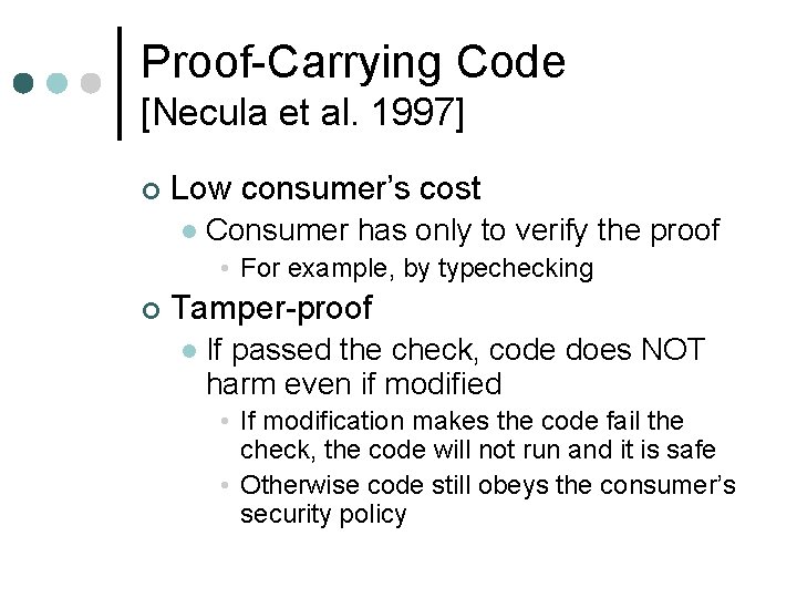 Proof-Carrying Code [Necula et al. 1997] ¢ Low consumer’s cost l Consumer has only