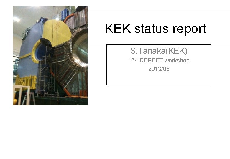 KEK status report S. Tanaka(KEK) 13 th DEPFET workshop 2013/06 