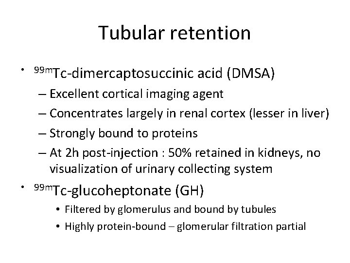 Tubular retention • 99 m. Tc-dimercaptosuccinic acid (DMSA) – Excellent cortical imaging agent –