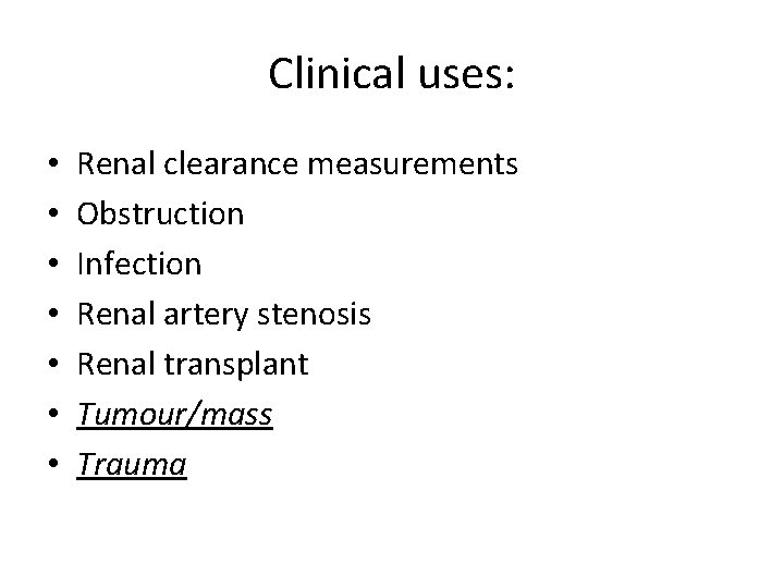 Clinical uses: • • Renal clearance measurements Obstruction Infection Renal artery stenosis Renal transplant