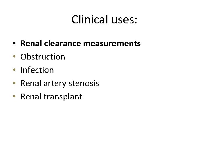 Clinical uses: • • • Renal clearance measurements Obstruction Infection Renal artery stenosis Renal