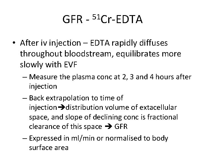 GFR - 51 Cr-EDTA • After iv injection – EDTA rapidly diffuses throughout bloodstream,